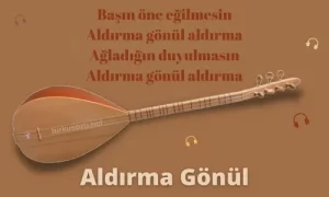 Türkü Sözleri... 7 Aldirma Gonul