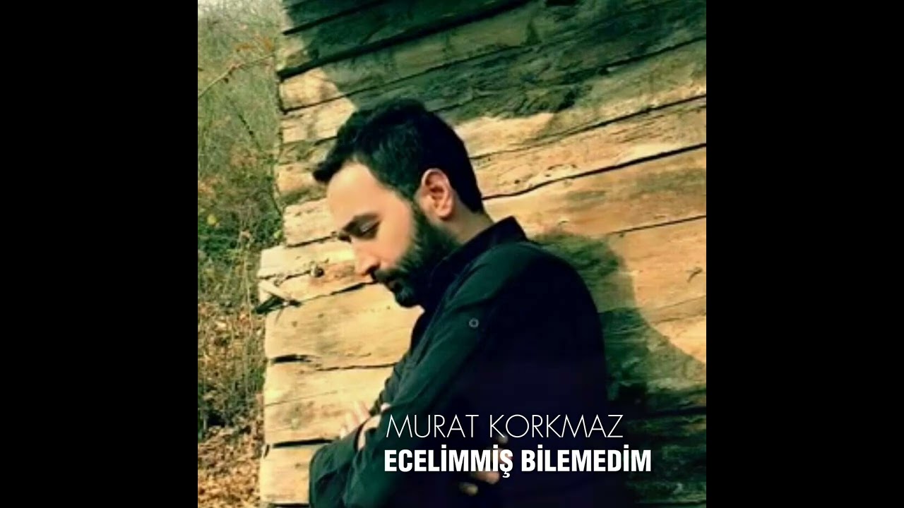 Murat Korkmaz – Ecelimmiş Bilemedim Türkü Şarkı Sözleri