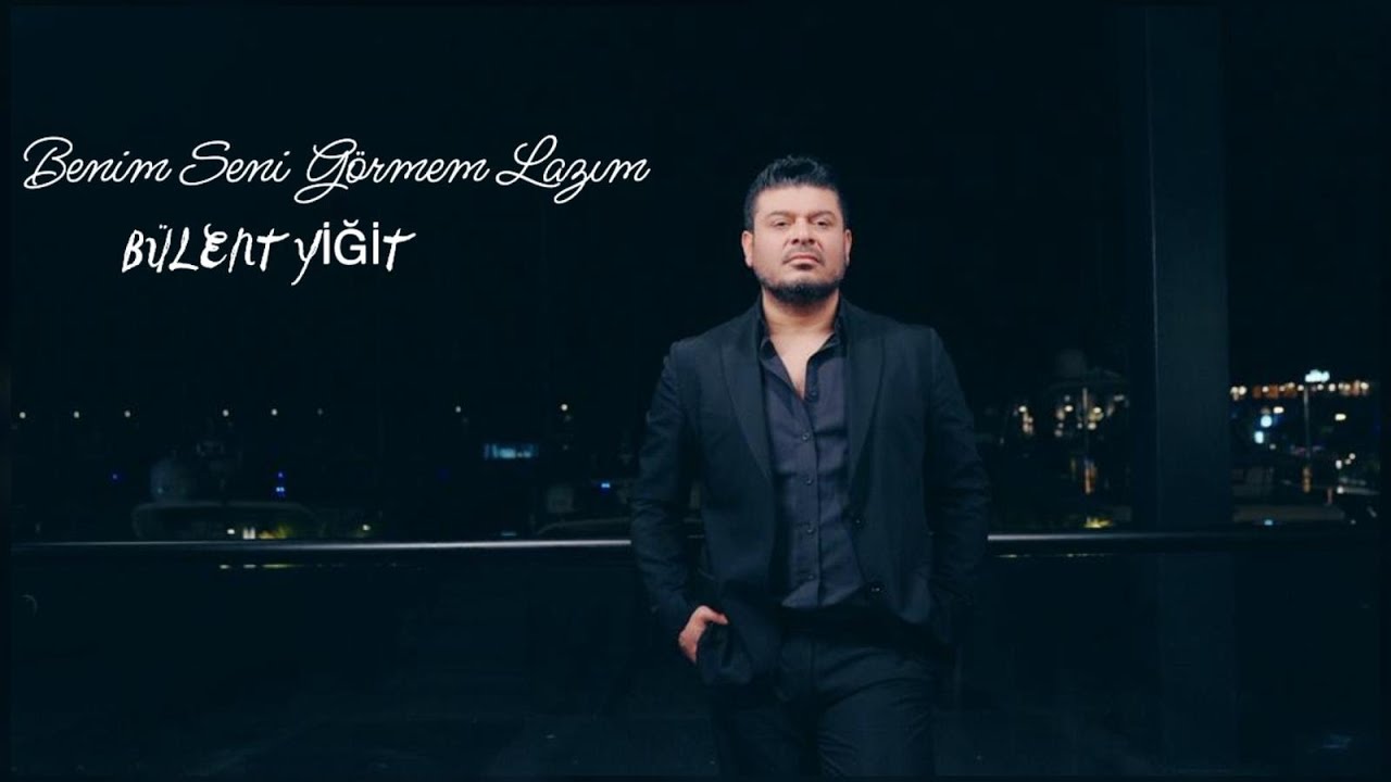 Bülent Yiğit – Benim Seni Görmem Lazım Şarkı Sözleri