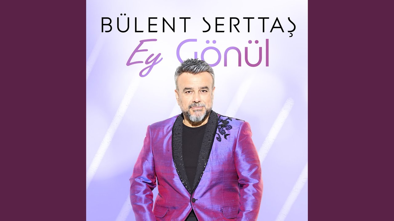 Bülent Serttaş – Ey Gönül Şarkı Sözleri
