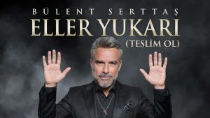 Eller Yukarı Teslim Ol Şarkı Sözleri – Bülent Serttaş