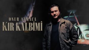 Kır Kalbimi Şarkı Sözleri – Onur Atmaca