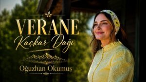Verane Kaçkar Dağı Şarkı Sözleri – Oğuzhan Okumuş